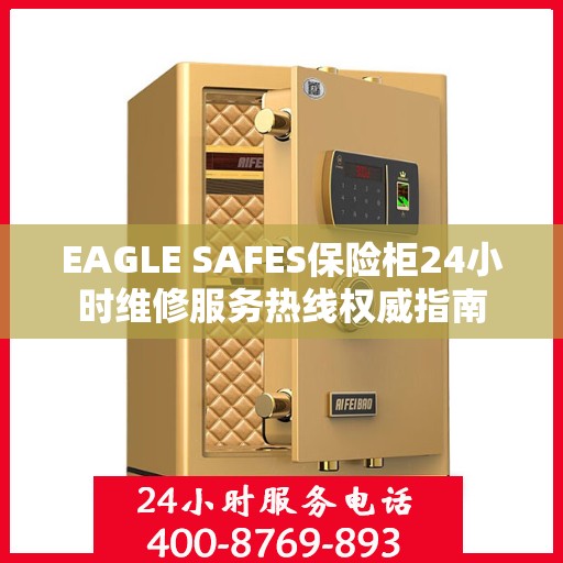 EAGLE SAFES保险柜24小时维修服务热线权威指南
