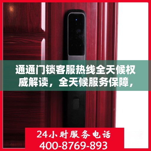 通通门锁客服热线全天候权威解读，全天候服务保障，解决您的锁事无忧！