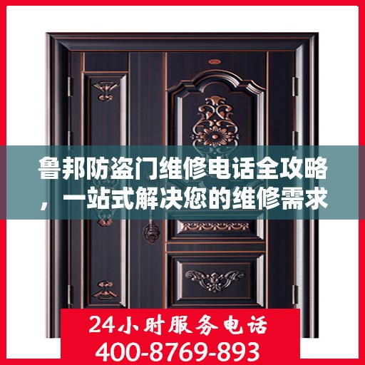 鲁邦防盗门维修电话全攻略，一站式解决您的维修需求