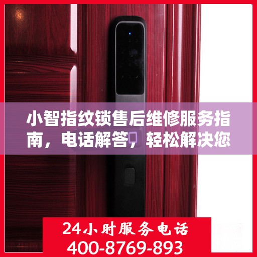 小智指纹锁售后维修服务指南，电话解答，轻松解决您的维修需求