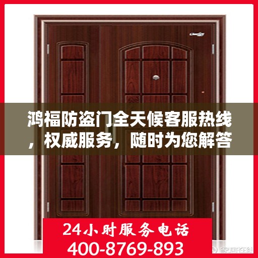 鸿福防盗门全天候客服热线，权威服务，随时为您解答