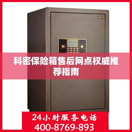 科密保险箱售后网点权威推荐指南