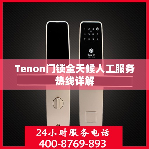Tenon门锁全天候人工服务热线详解