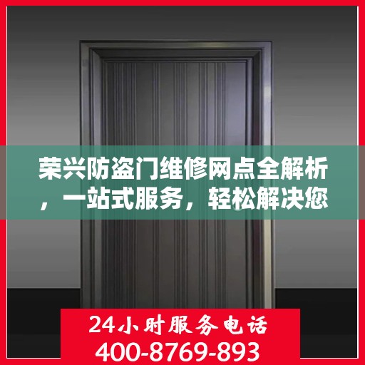 荣兴防盗门维修网点全解析，一站式服务，轻松解决您的维修难题