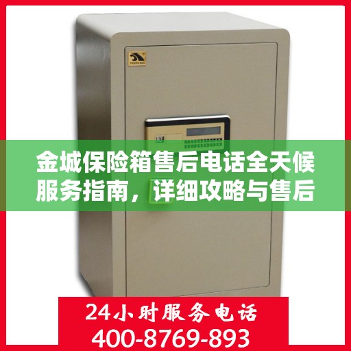 金城保险箱售后电话全天候服务指南，详细攻略与售后支持全解析