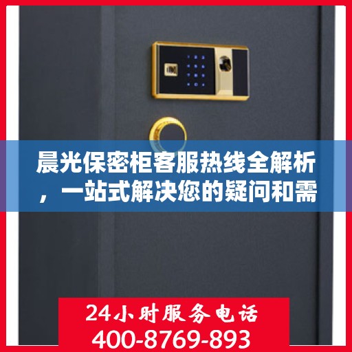 晨光保密柜客服热线全解析，一站式解决您的疑问和需求