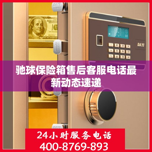 驰球保险箱售后客服电话最新动态速递
