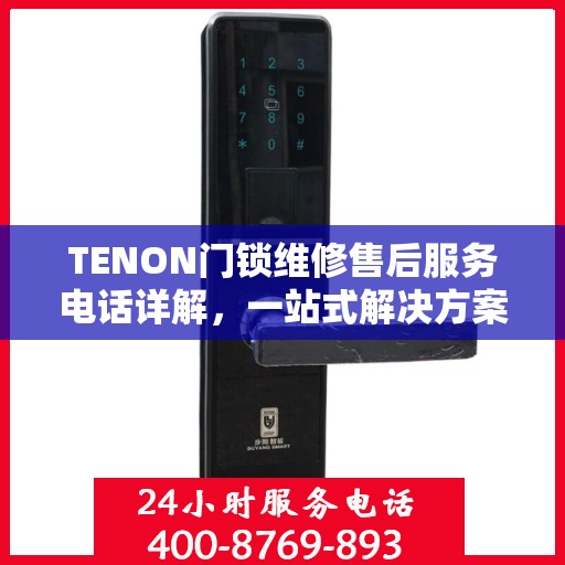 TENON门锁维修售后服务电话详解，一站式解决方案全攻略