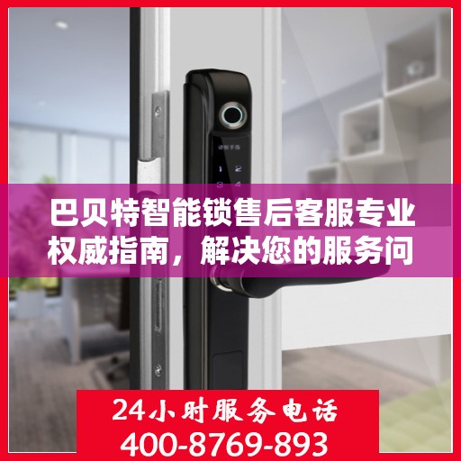 巴贝特智能锁售后客服专业权威指南，解决您的服务问题！