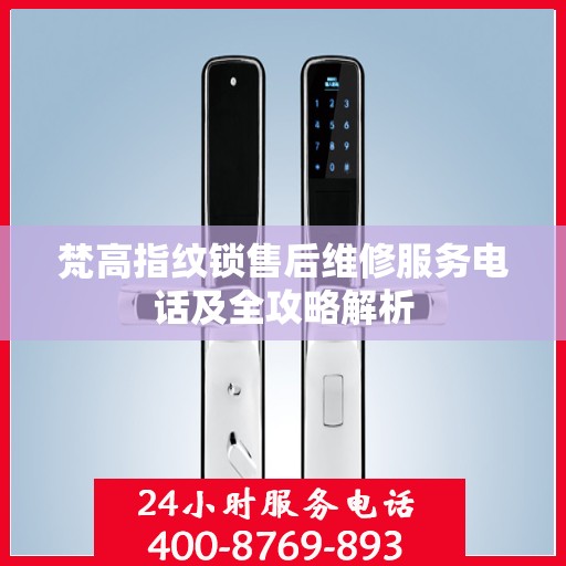 梵高指纹锁售后维修服务电话及全攻略解析
