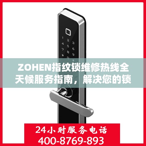ZOHEN指纹锁维修热线全天候服务指南，解决您的锁事无忧！
