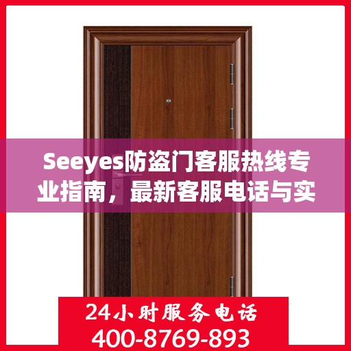 Seeyes防盗门客服热线专业指南，最新客服电话与实用攻略