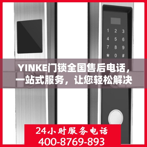 YINKE门锁全国售后电话，一站式服务，让您轻松解决售后问题