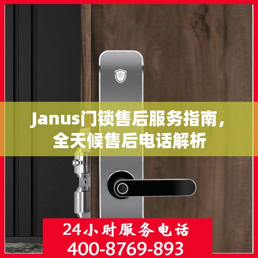 Janus门锁售后服务指南，全天候售后电话解析