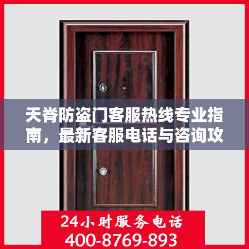 天脊防盗门客服热线专业指南，最新客服电话与咨询攻略