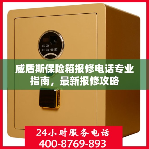 威盾斯保险箱报修电话专业指南，最新报修攻略