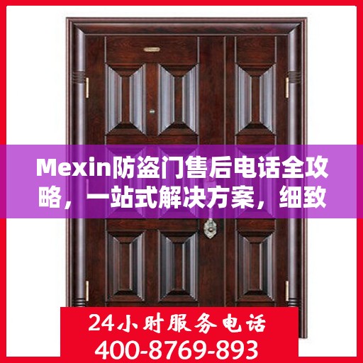 Mexin防盗门售后电话全攻略，一站式解决方案，细致解读服务细节