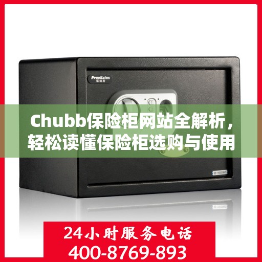 Chubb保险柜网站全解析，轻松读懂保险柜选购与使用指南