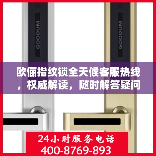 欧俪指纹锁全天候客服热线，权威解读，随时解答疑问