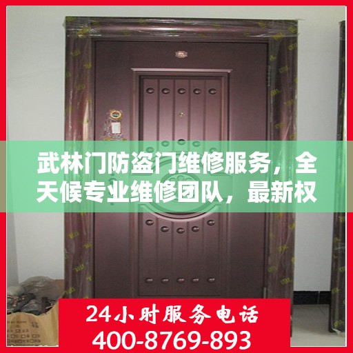 武林门防盗门维修服务，全天候专业维修团队，最新权威推荐服务电话！