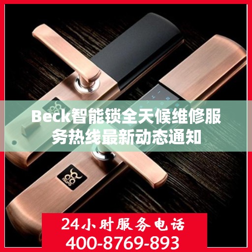 Beck智能锁全天候维修服务热线最新动态通知