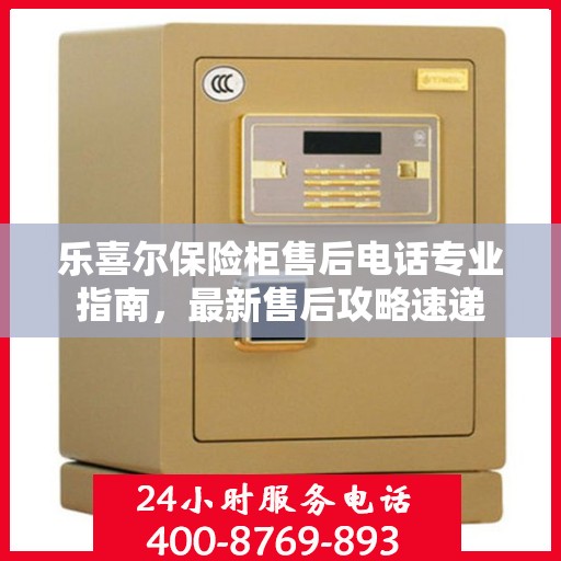 乐喜尔保险柜售后电话专业指南，最新售后攻略速递