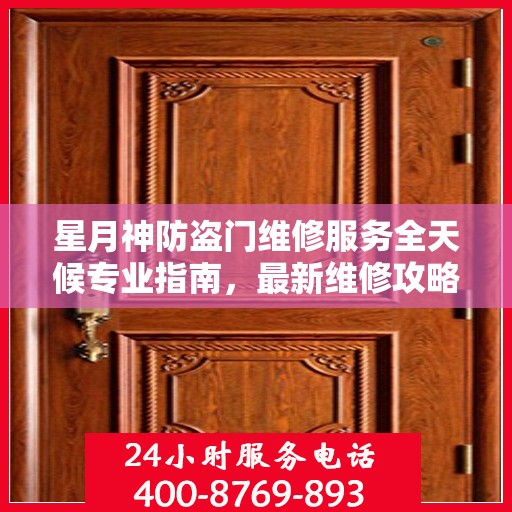 星月神防盗门维修服务全天候专业指南，最新维修攻略与指南