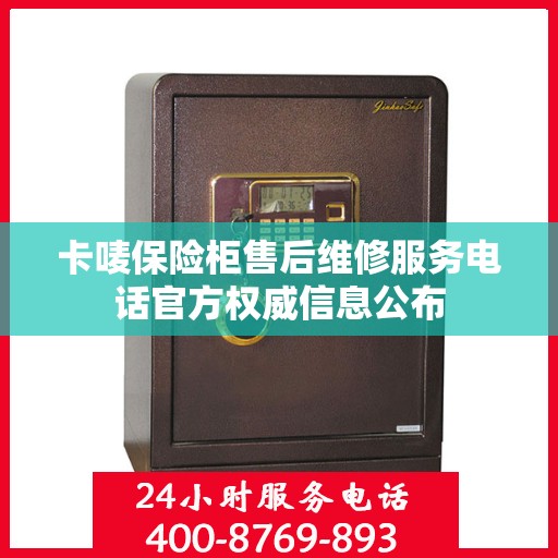 卡唛保险柜售后维修服务电话官方权威信息公布