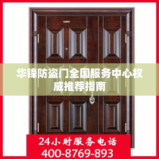 华锋防盗门全国服务中心权威推荐指南