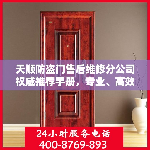 天顺防盗门售后维修分公司权威推荐手册，专业、高效、全面的服务体验