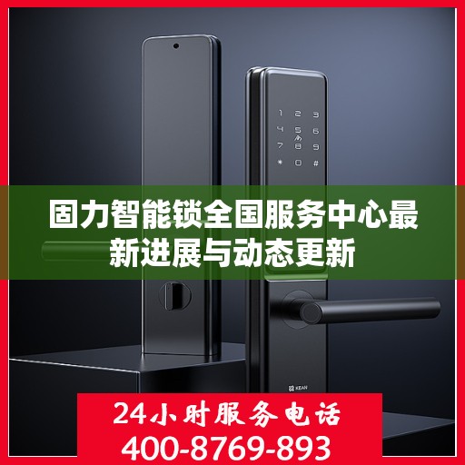 固力智能锁全国服务中心最新进展与动态更新