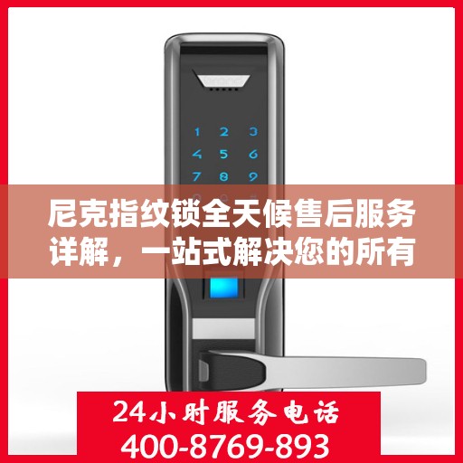 尼克指纹锁全天候售后服务详解，一站式解决您的所有问题！