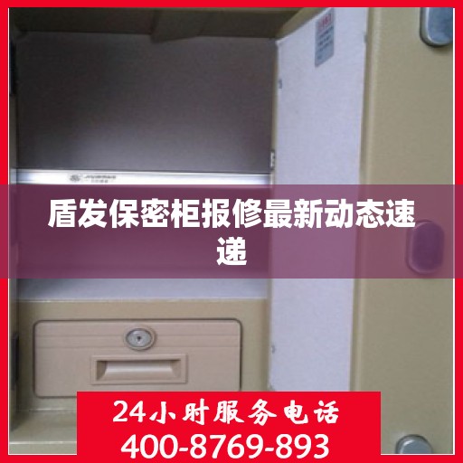 盾发保密柜报修最新动态速递