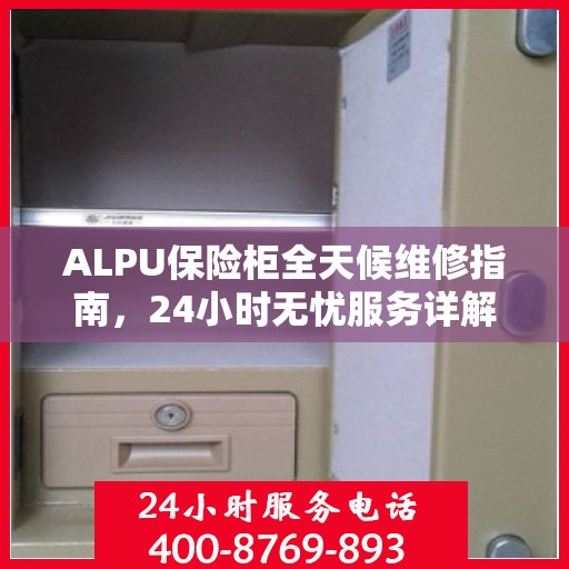 ALPU保险柜全天候维修指南，24小时无忧服务详解