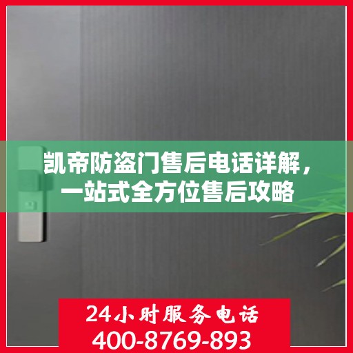 凯帝防盗门售后电话详解，一站式全方位售后攻略