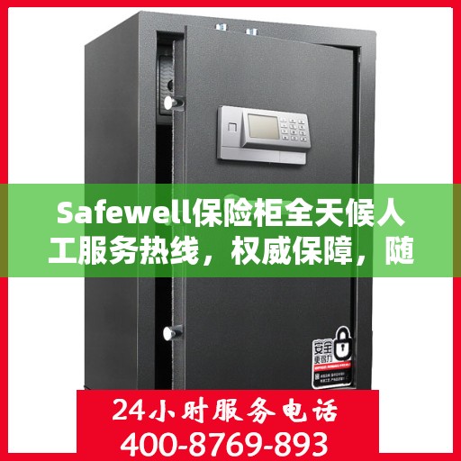 Safewell保险柜全天候人工服务热线，权威保障，随时为您解答