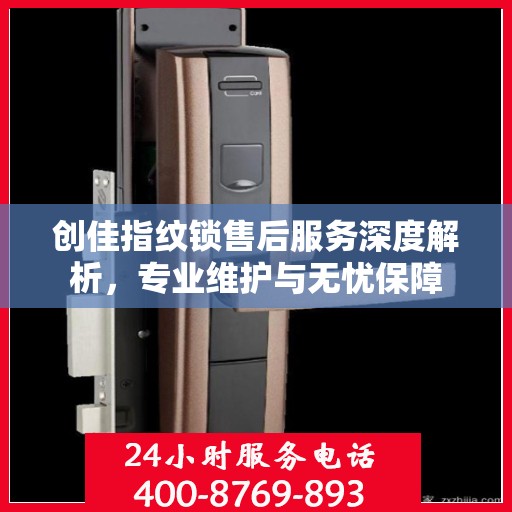 创佳指纹锁售后服务深度解析，专业维护与无忧保障