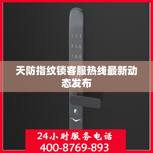 天防指纹锁客服热线最新动态发布