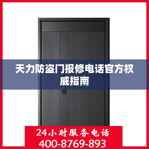 天力防盗门报修电话官方权威指南