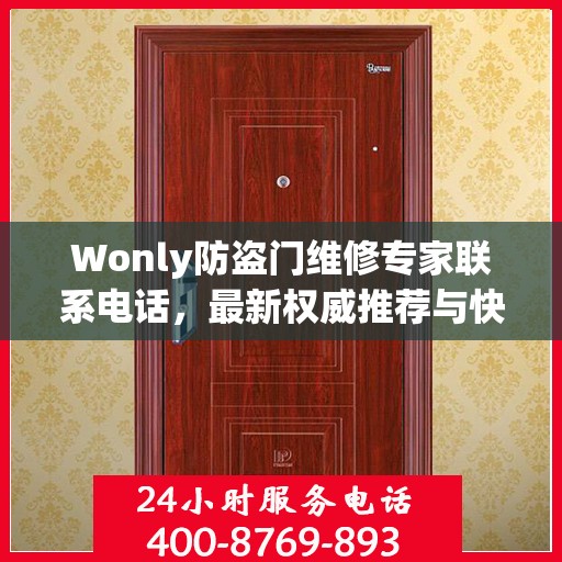 Wonly防盗门维修专家联系电话，最新权威推荐与快速响应服务