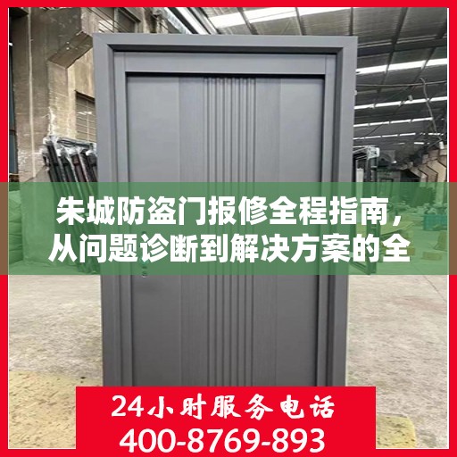 朱城防盗门报修全程指南，从问题诊断到解决方案的全面攻略