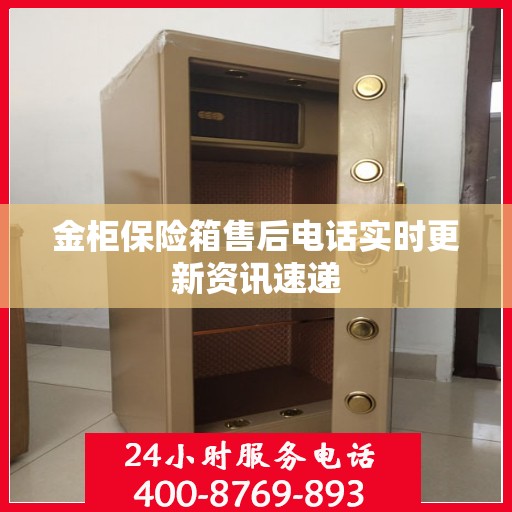 金柜保险箱售后电话实时更新资讯速递