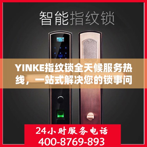 YINKE指纹锁全天候服务热线，一站式解决您的锁事问题