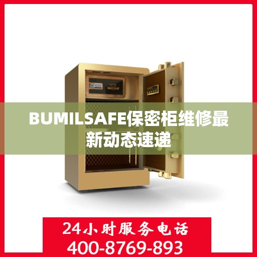 BUMILSAFE保密柜维修最新动态速递