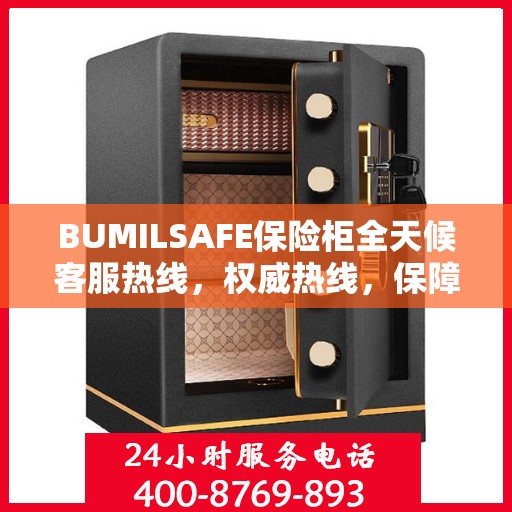 BUMILSAFE保险柜全天候客服热线，权威热线，保障您的安全需求随时响应
