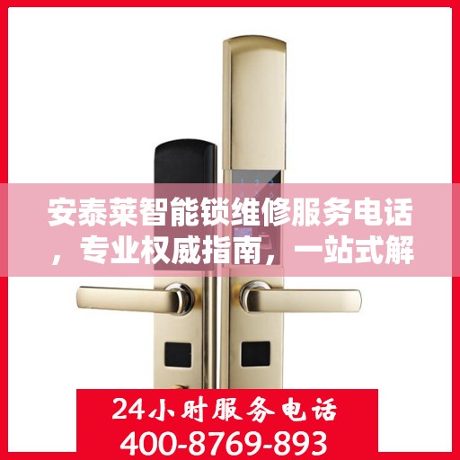 安泰莱智能锁维修服务电话，专业权威指南，一站式解决您的锁具问题