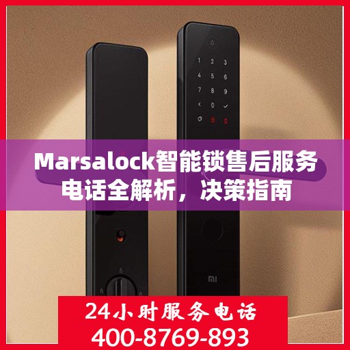 Marsalock智能锁售后服务电话全解析，决策指南