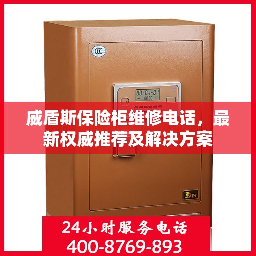 威盾斯保险柜维修电话，最新权威推荐及解决方案