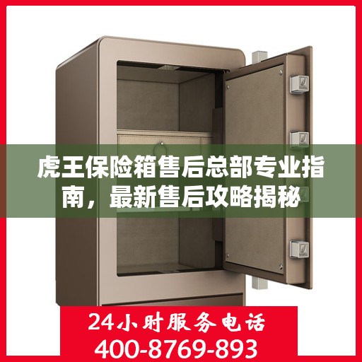 虎王保险箱售后总部专业指南，最新售后攻略揭秘