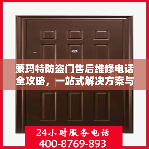 蒙玛特防盗门售后维修电话全攻略，一站式解决方案与详细指南